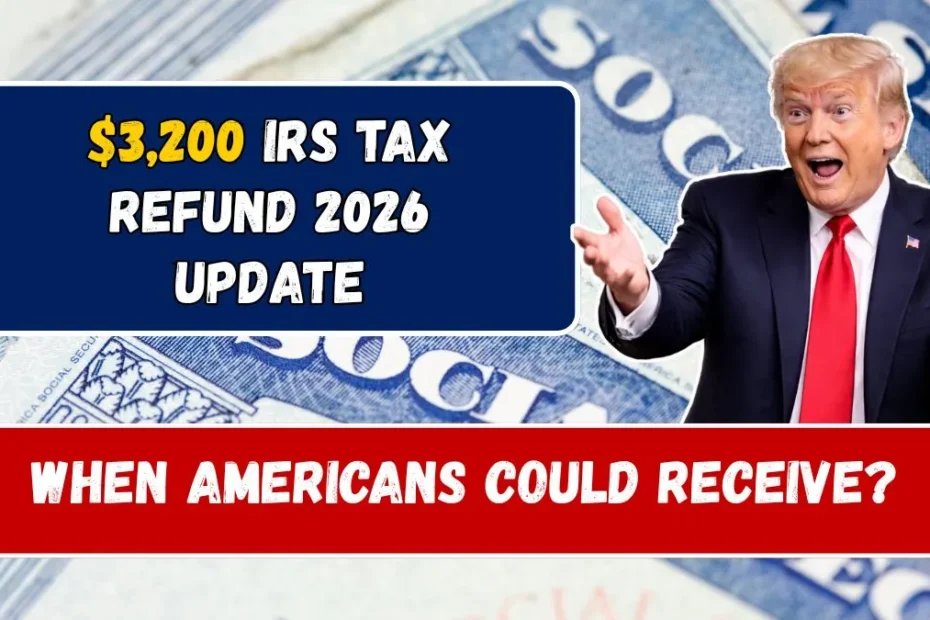 $3,200 IRS Tax Refund 2026 Update: When Americans Could Receive Their Payments