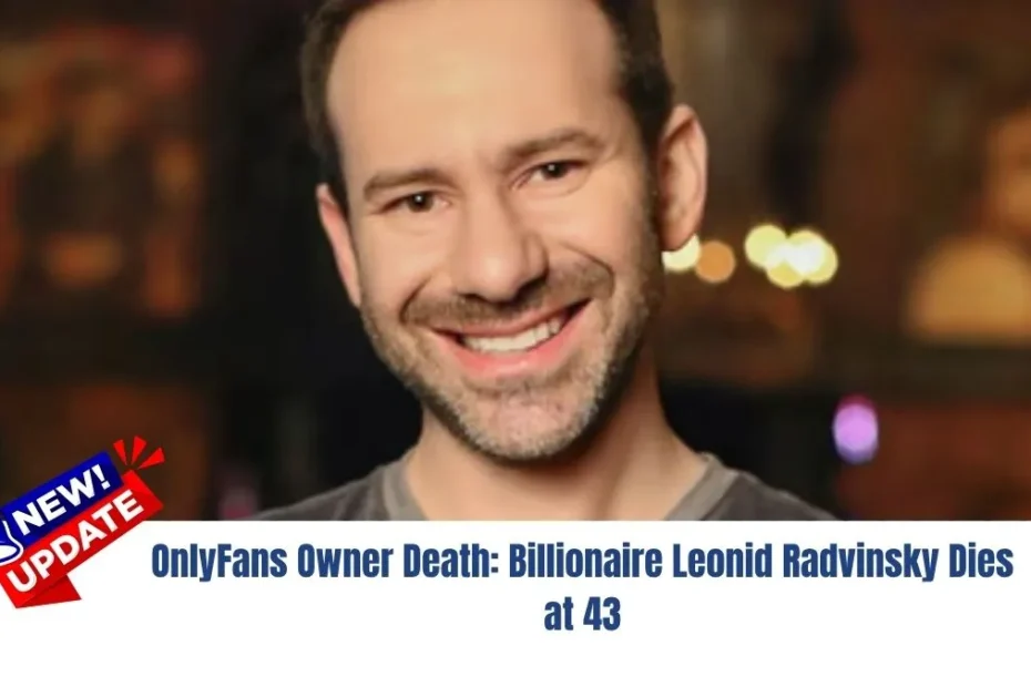 OnlyFans Owner Death: Billionaire Leonid Radvinsky Dies at 43