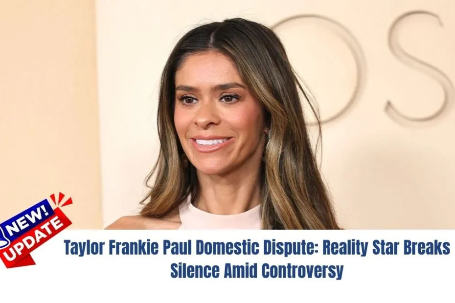 Taylor Frankie Paul Domestic Dispute: Reality Star Breaks Silence Amid Controversy